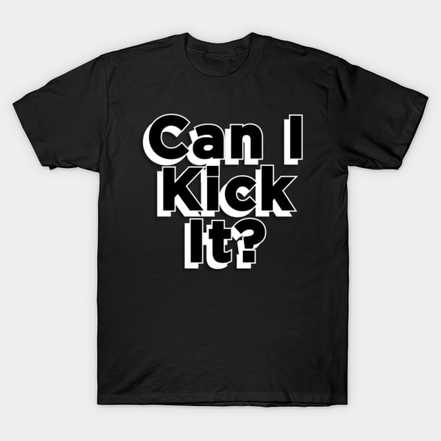 Can I Kick It T-Shirt by TomCage